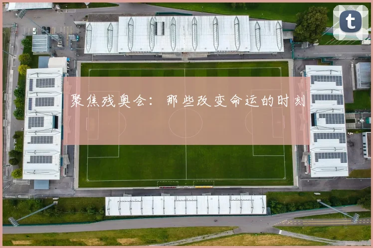 聚焦残奥会:那些改变命运的时刻