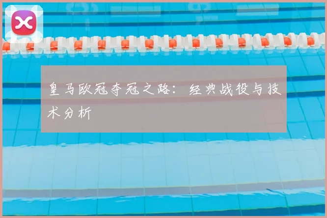 皇马欧冠夺冠之路：经典战役与技术分析