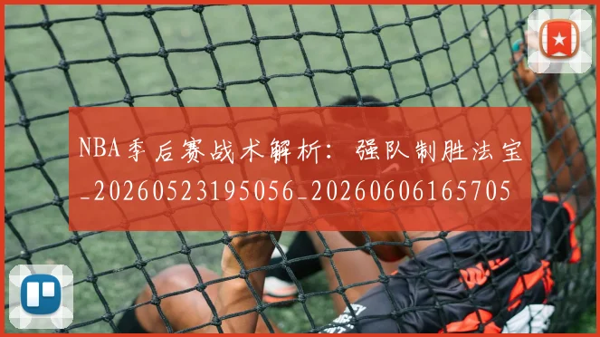 NBA季后赛战术解析:强队制胜法宝_20260523195056_20260606165705